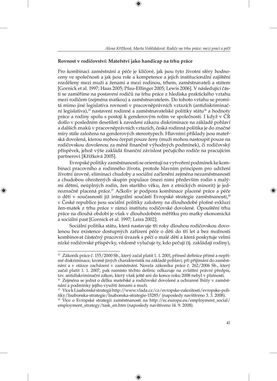 1997; Haas 2005; Pfau-Effinger 2005; Lewis 2006]. V následující části se zaměříme na postavení rodičů na trhu práce z hlediska praktického vztahu mezi rodičem (zejména matkou) a zaměstnavatelem.