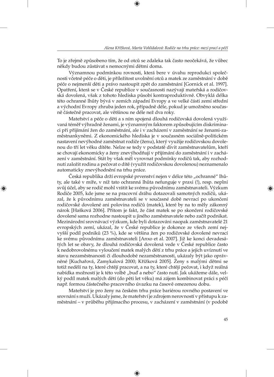 zaměstnání [Gornick et al. 1997]. Opatření, která se v České republice v současnosti nazývají mateřská a rodičovská dovolená, však z tohoto hlediska působí kontraproduktivně.