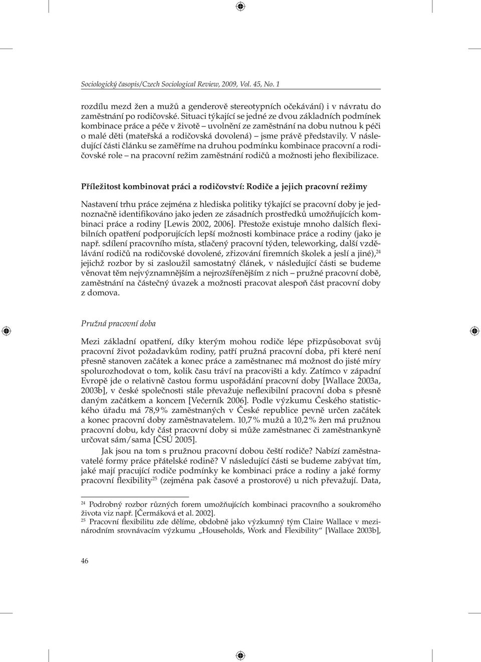 V následující části článku se zaměříme na druhou podmínku kombinace pracovní a rodičovské role na pracovní režim zaměstnání rodičů a možnosti jeho flexibilizace.