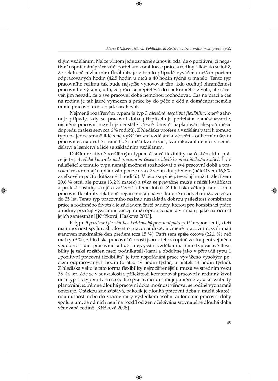 Ukázalo se totiž, že relativně nízká míra flexibility je v tomto případě vyvážena nižším počtem odpracovaných hodin (42,5 hodin u otců a 40 hodin týdně u matek).