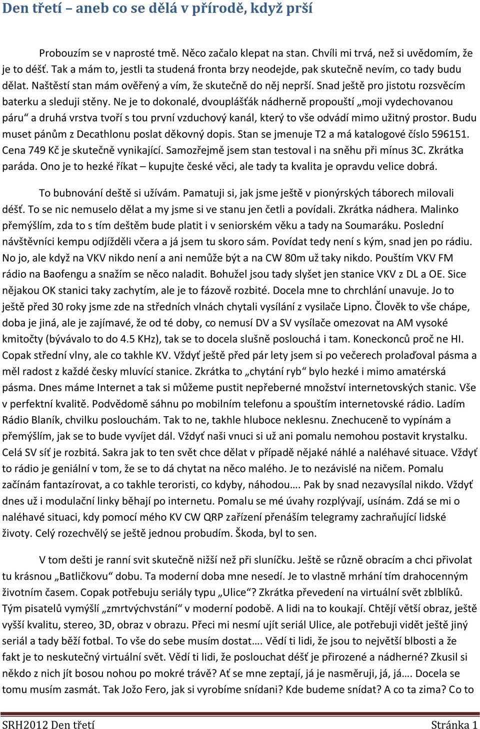 Snad ještě pro jistotu rozsvěcím baterku a sleduji stěny.