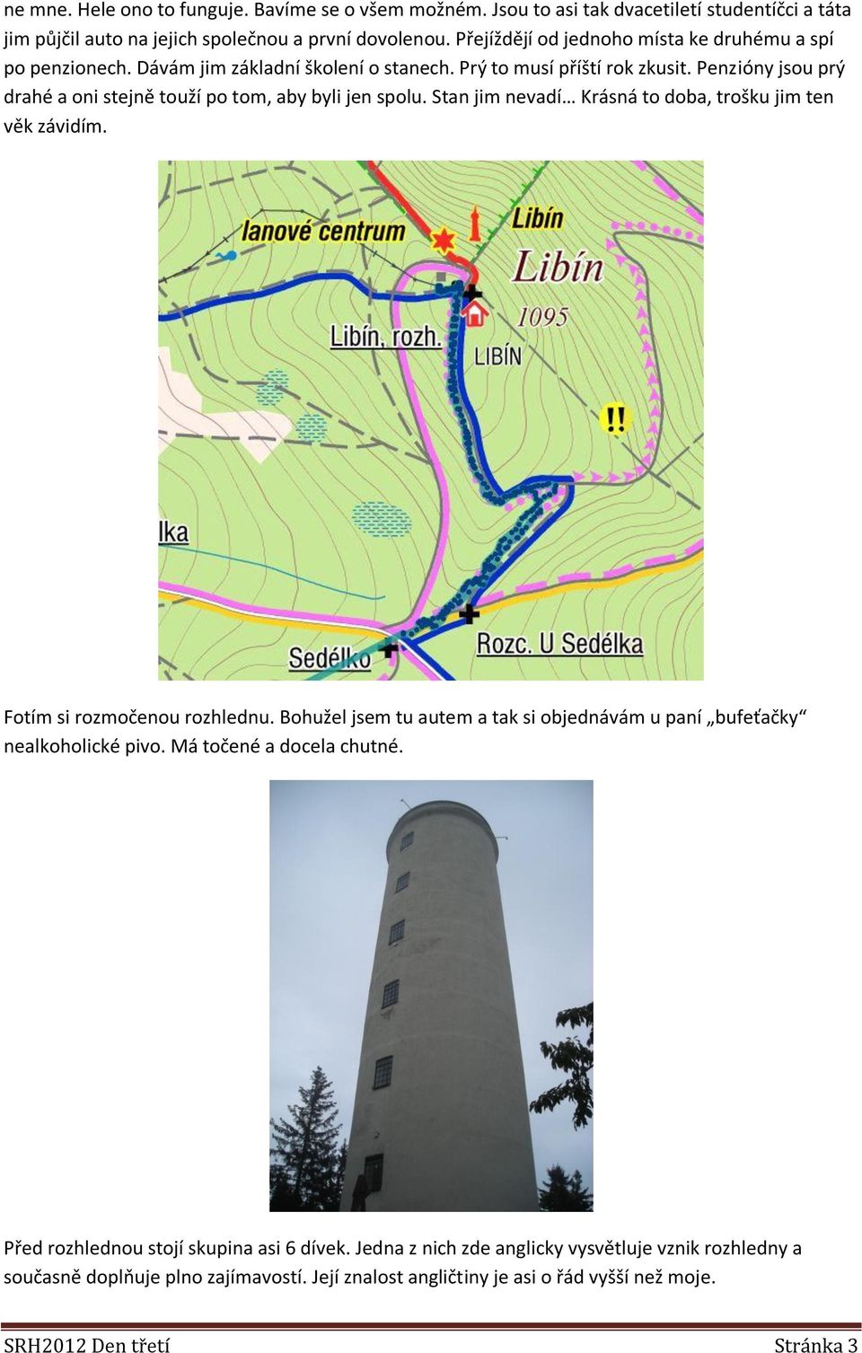 Penzióny jsou prý drahé a oni stejně touží po tom, aby byli jen spolu. Stan jim nevadí Krásná to doba, trošku jim ten věk závidím. Fotím si rozmočenou rozhlednu.