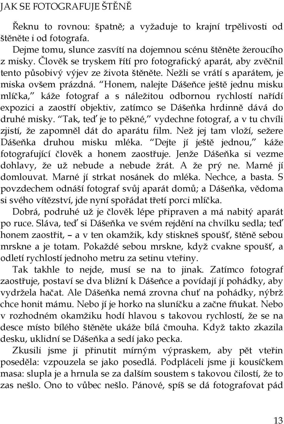 Honem, nalejte Dášeňce ještě jednu misku mlíčka, káže fotograf a s náležitou odbornou rychlostí nařídí expozici a zaostří objektiv, zatímco se Dášeňka hrdinně dává do druhé misky.