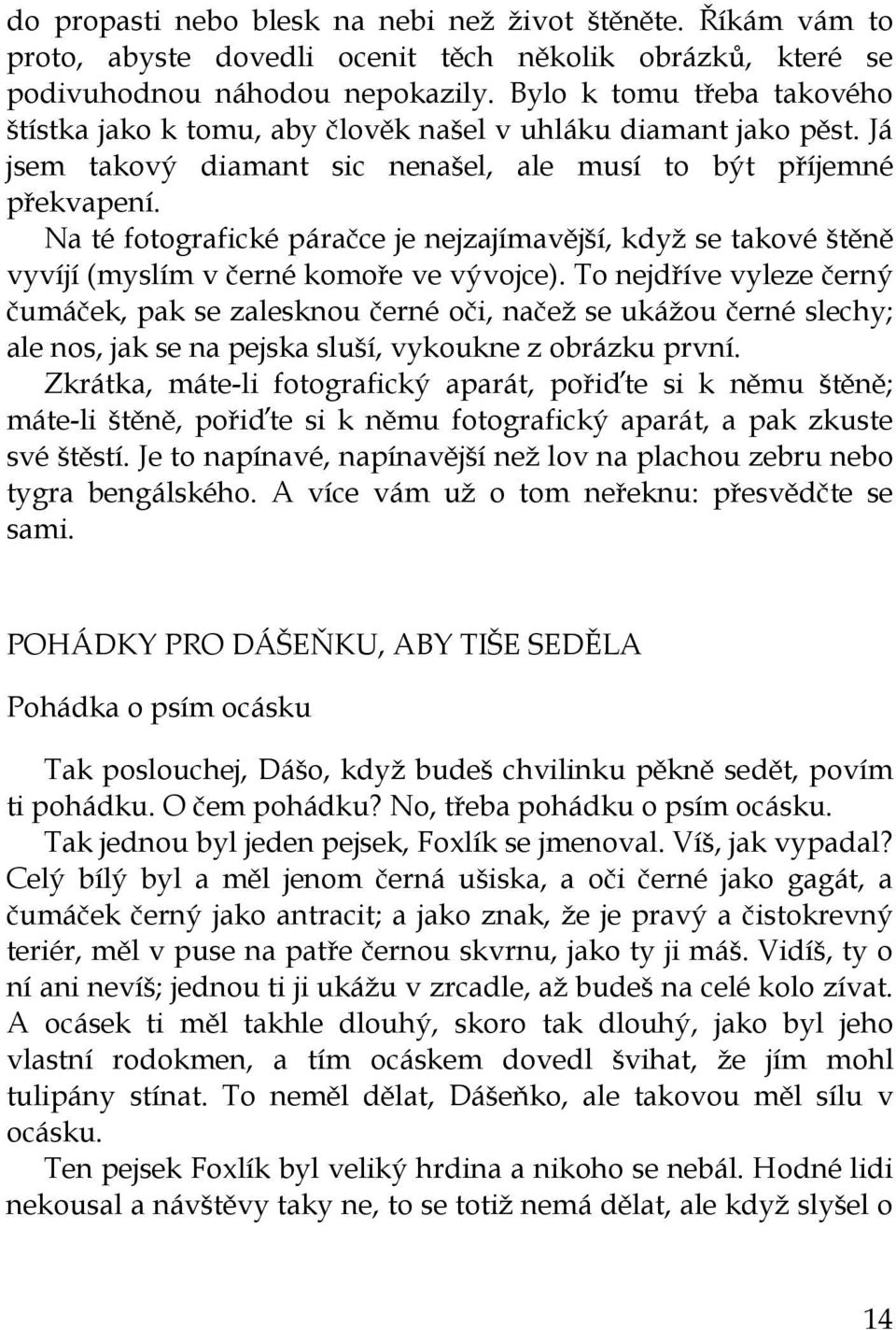 Na té fotografické páračce je nejzajímavější, když se takové štěně vyvíjí (myslím v černé komoře ve vývojce).