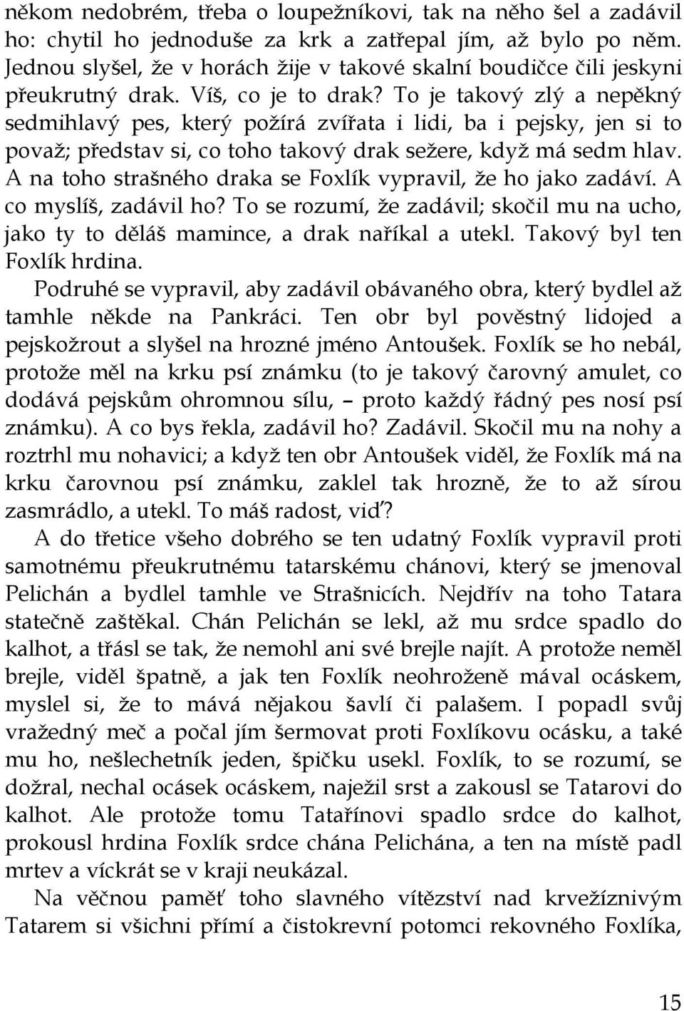 To je takový zlý a nepěkný sedmihlavý pes, který požírá zvířata i lidi, ba i pejsky, jen si to považ; představ si, co toho takový drak sežere, když má sedm hlav.