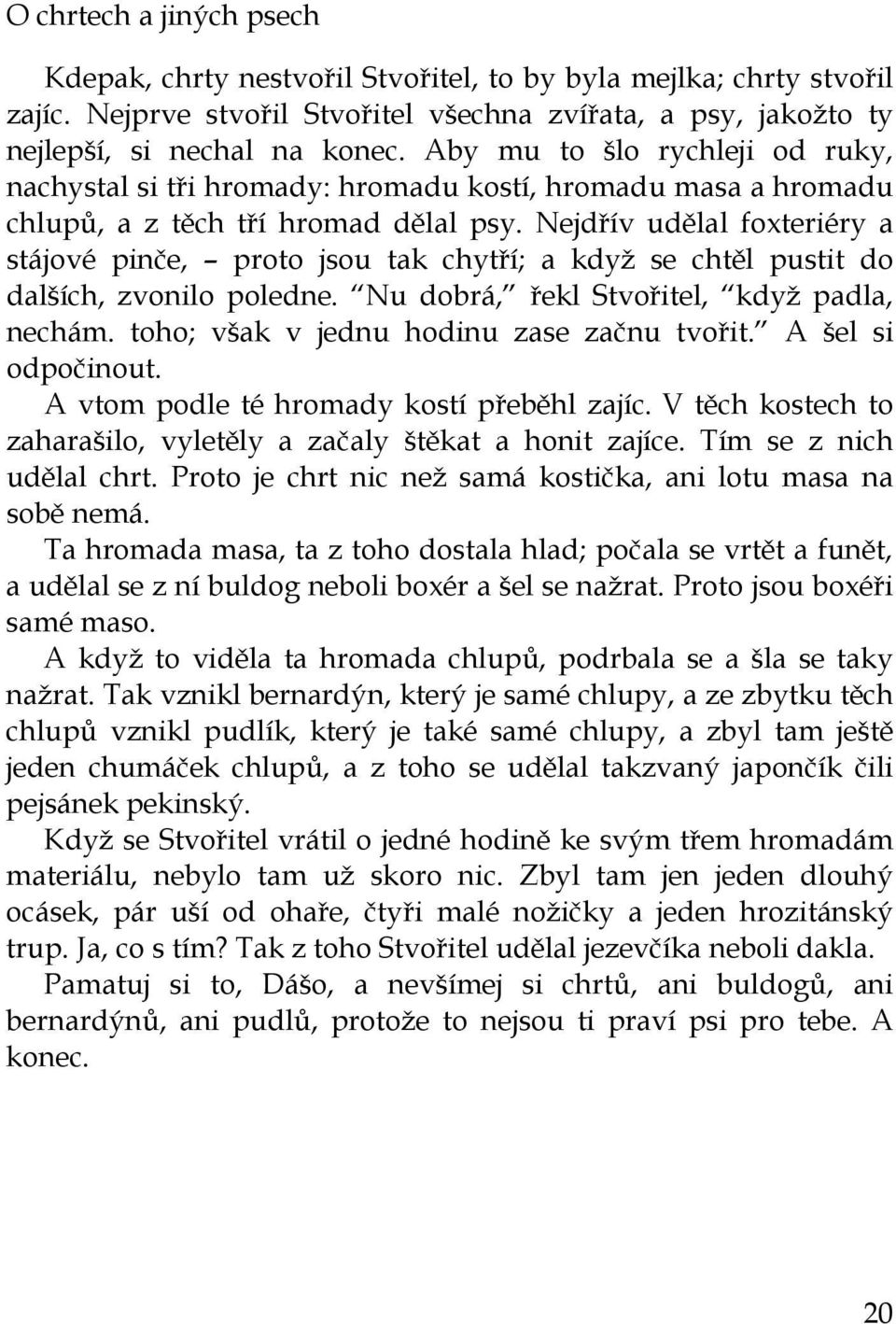 Nejdřív udělal foxteriéry a stájové pinče, proto jsou tak chytří; a když se chtěl pustit do dalších, zvonilo poledne. Nu dobrá, řekl Stvořitel, když padla, nechám.