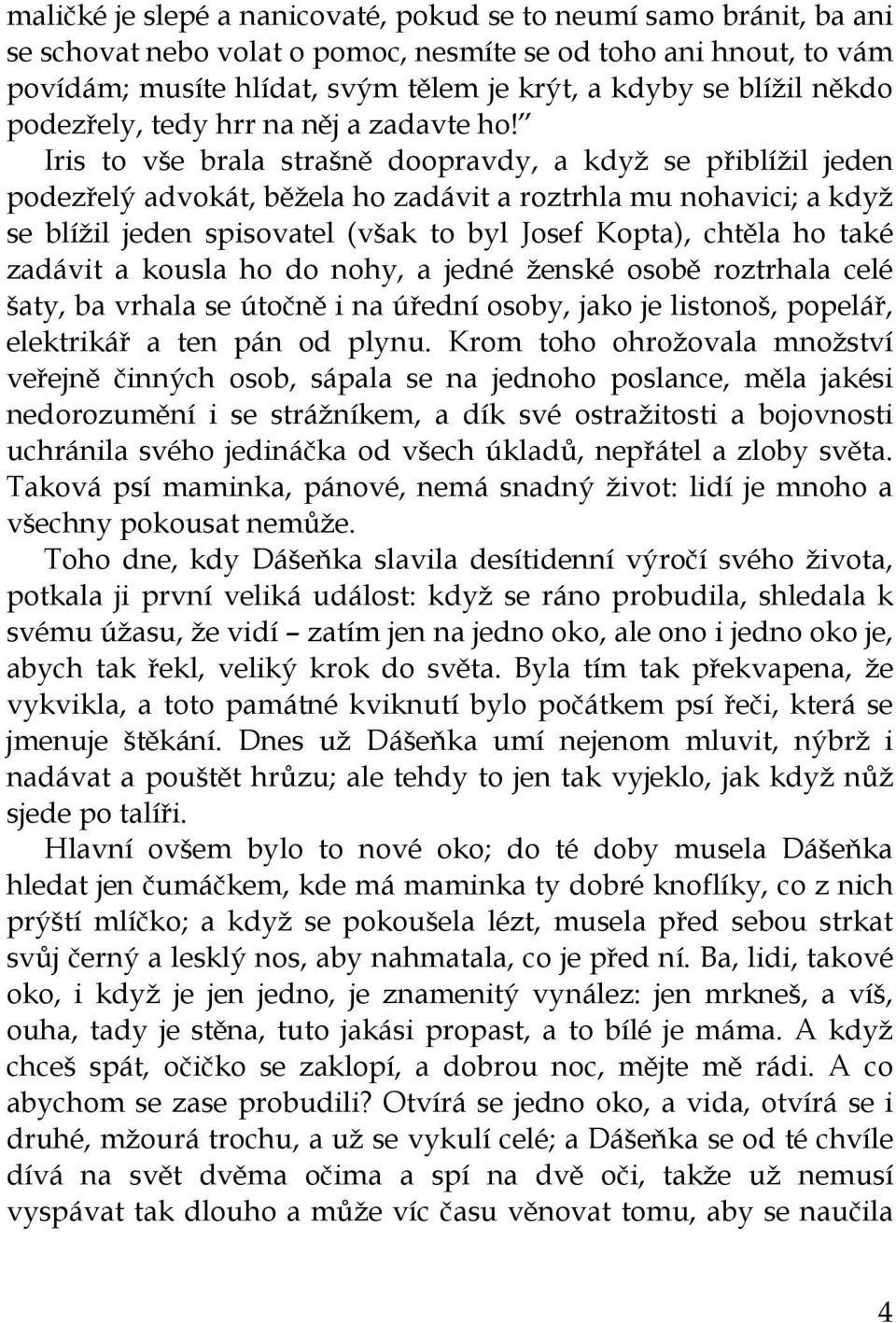 Iris to vše brala strašně doopravdy, a když se přiblížil jeden podezřelý advokát, běžela ho zadávit a roztrhla mu nohavici; a když se blížil jeden spisovatel (však to byl Josef Kopta), chtěla ho také