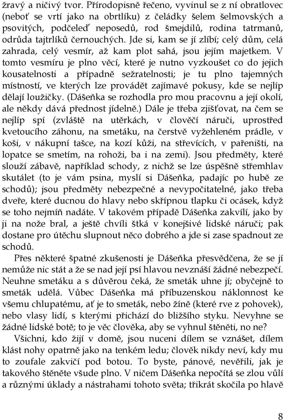 černouchých. Jde si, kam se jí zlíbí; celý dům, celá zahrada, celý vesmír, až kam plot sahá, jsou jejím majetkem.