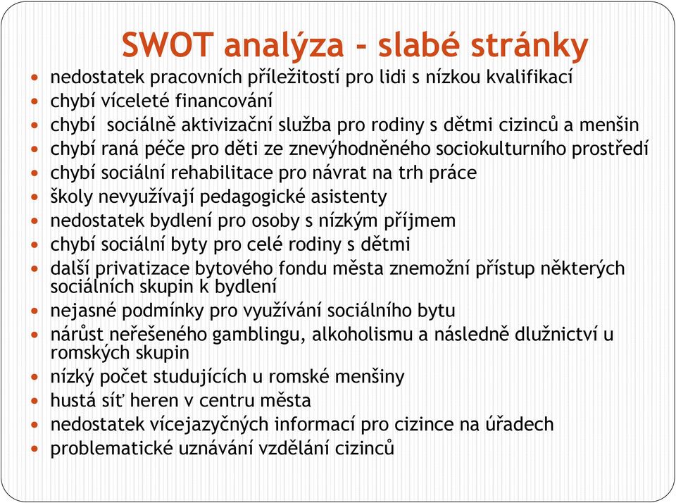 příjmem chybí sociální byty pro celé rodiny s dětmi další privatizace bytového fondu města znemoţní přístup některých sociálních skupin k bydlení nejasné podmínky pro vyuţívání sociálního bytu nárůst