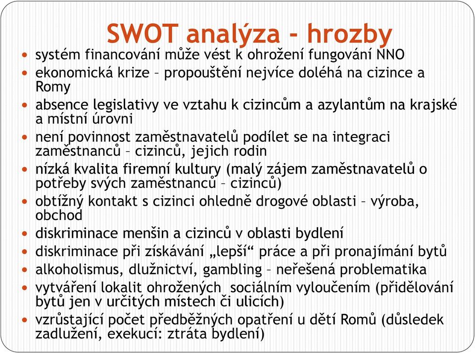 cizinců) obtíţný kontakt s cizinci ohledně drogové oblasti výroba, obchod diskriminace menšin a cizinců v oblasti bydlení diskriminace při získávání lepší práce a při pronajímání bytů alkoholismus,