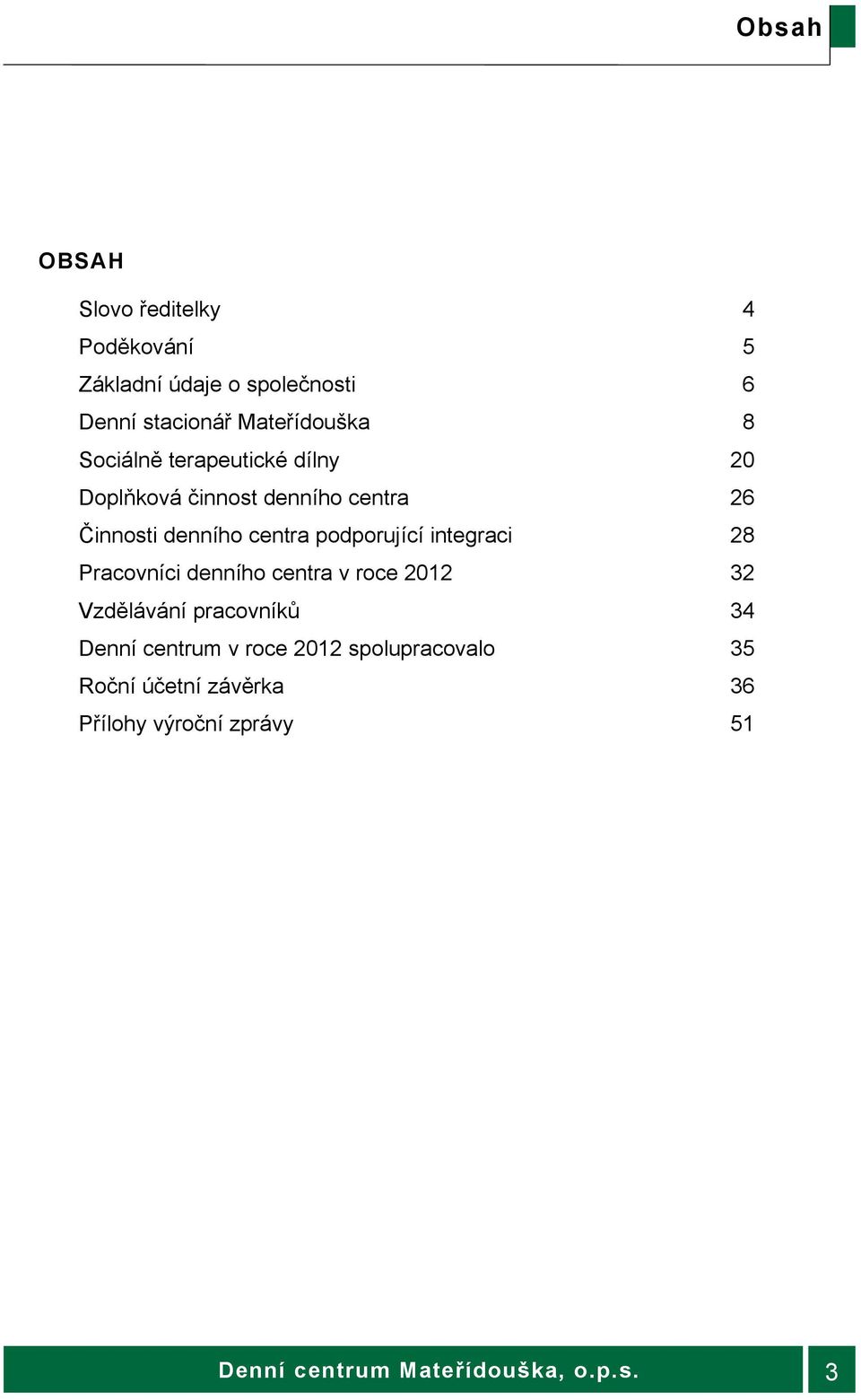 integraci 28 Pracovníci denního centra v roce 2012 32 Vzdělávání pracovníků 34 Denní centrum v roce 2012