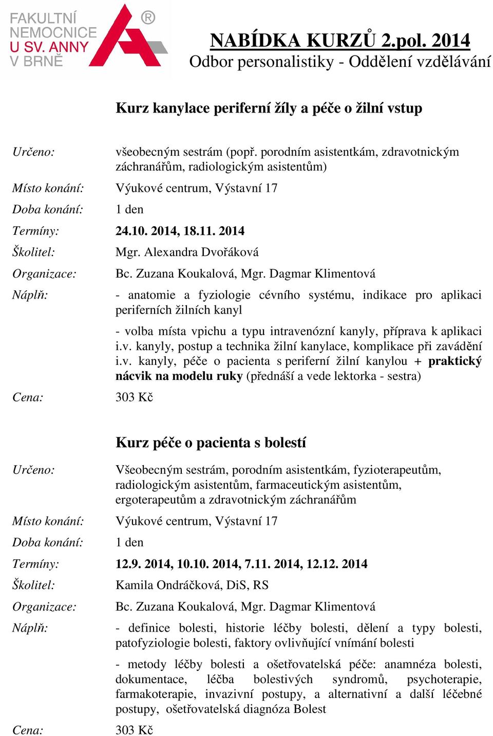 Alexandra Dvořáková - anatomie a fyziologie cévního systému, indikace pro aplikaci periferních žilních kanyl - volba místa vpichu a typu intravenózní kanyly, příprava k aplikaci i.v. kanyly, postup a technika žilní kanylace, komplikace při zavádění i.