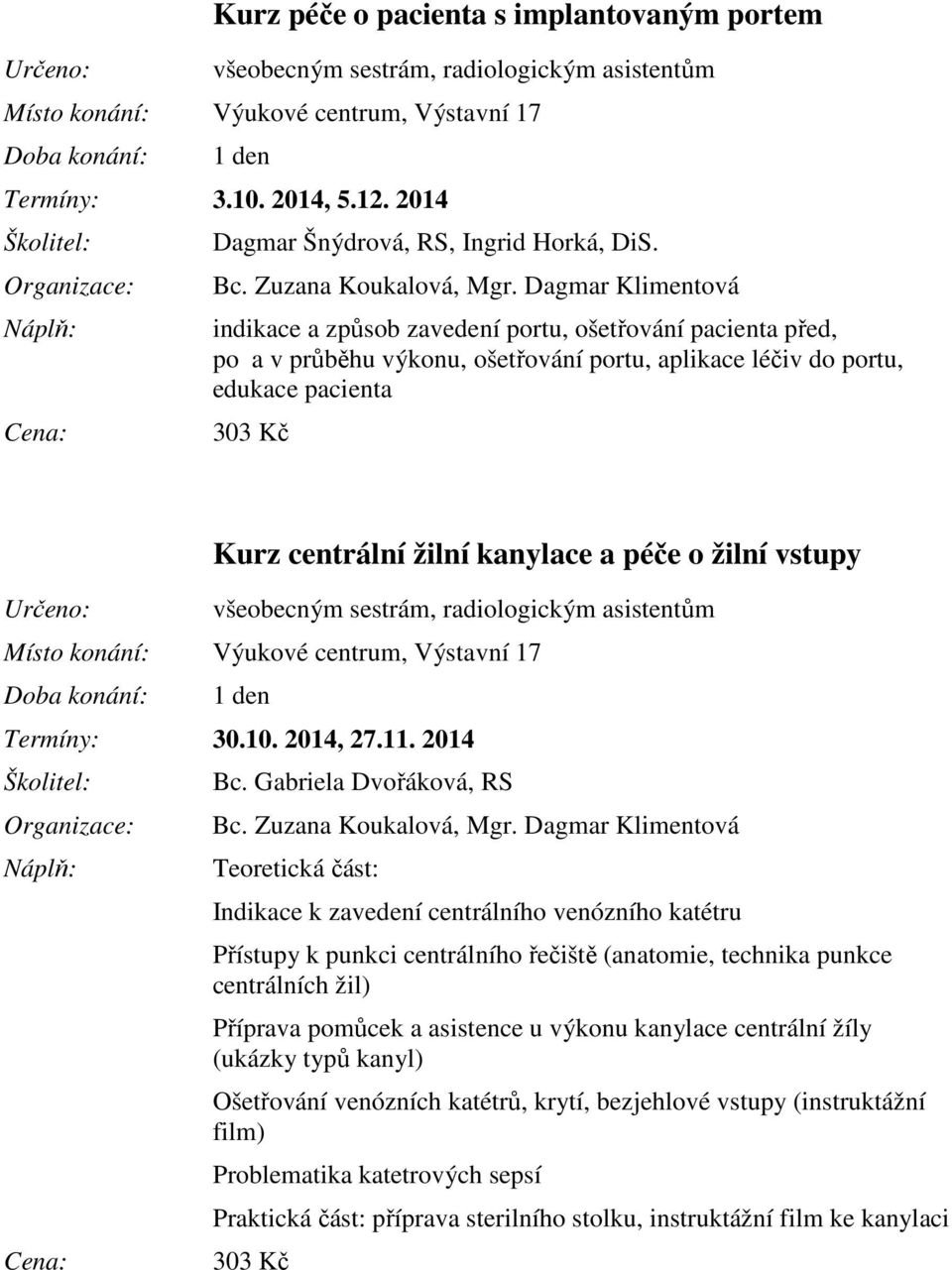 všeobecným sestrám, radiologickým asistentům Termíny: 30.10. 2014, 27.11. 2014 Bc.