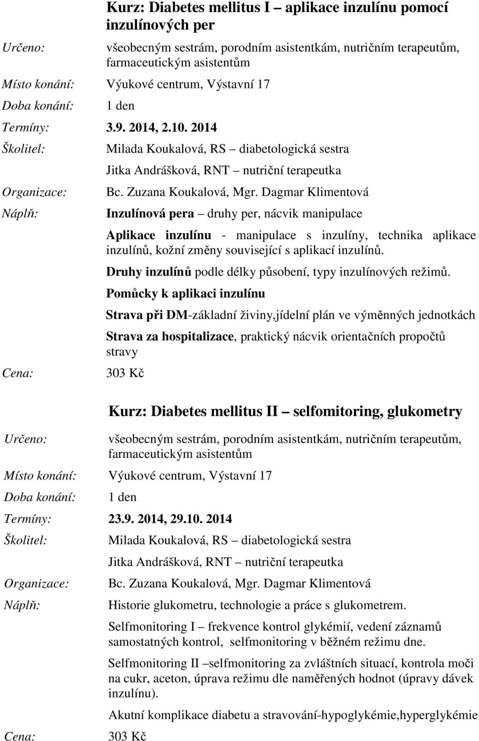 2014 Milada Koukalová, RS diabetologická sestra Jitka Andrášková, RNT nutriční terapeutka Inzulínová pera druhy per, nácvik manipulace Aplikace inzulínu - manipulace s inzulíny, technika aplikace