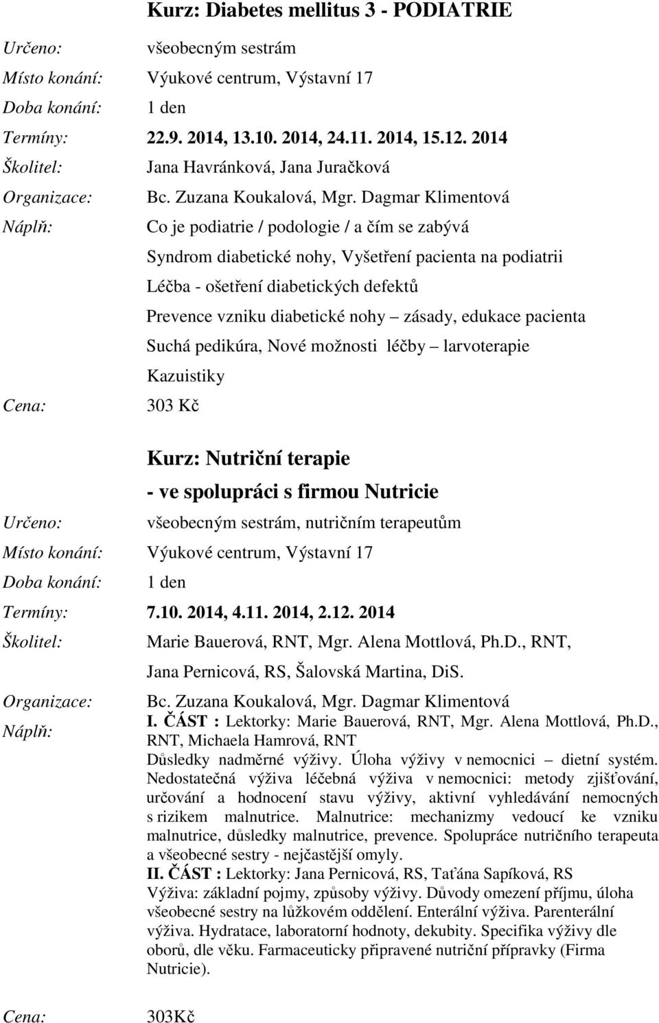 diabetické nohy zásady, edukace pacienta Suchá pedikúra, Nové možnosti léčby larvoterapie Kazuistiky Kurz: Nutriční terapie - ve spolupráci s firmou Nutricie všeobecným sestrám, nutričním terapeutům