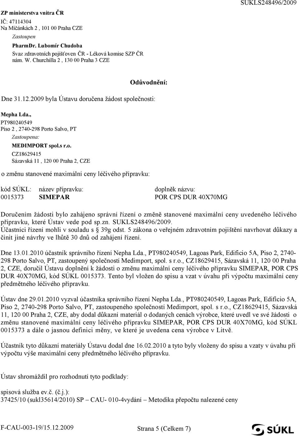 bylo zahájeno správní řízení o změně stanovené maximální ceny uvedeného léčivého přípravku, které Ústav vede pod sp.zn. SUKLS248496/2009. Účastníci řízení mohli v souladu s 39g odst.