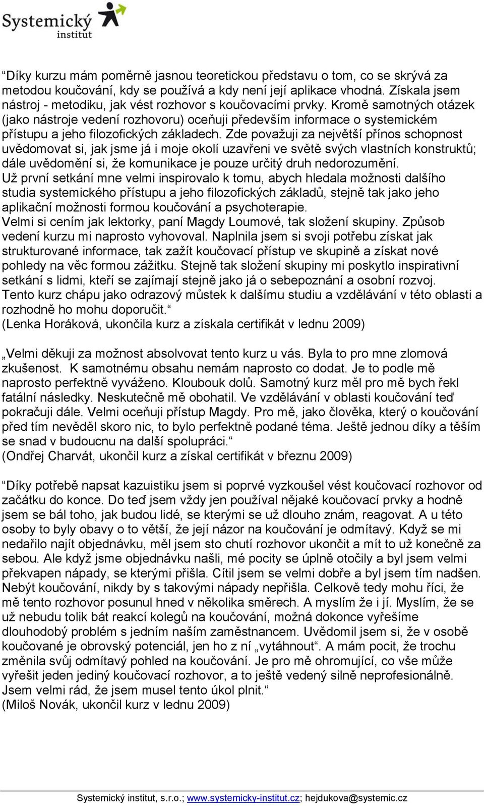 Kromě samotných otázek (jako nástroje vedení rozhovoru) oceňuji především informace o systemickém přístupu a jeho filozofických základech.