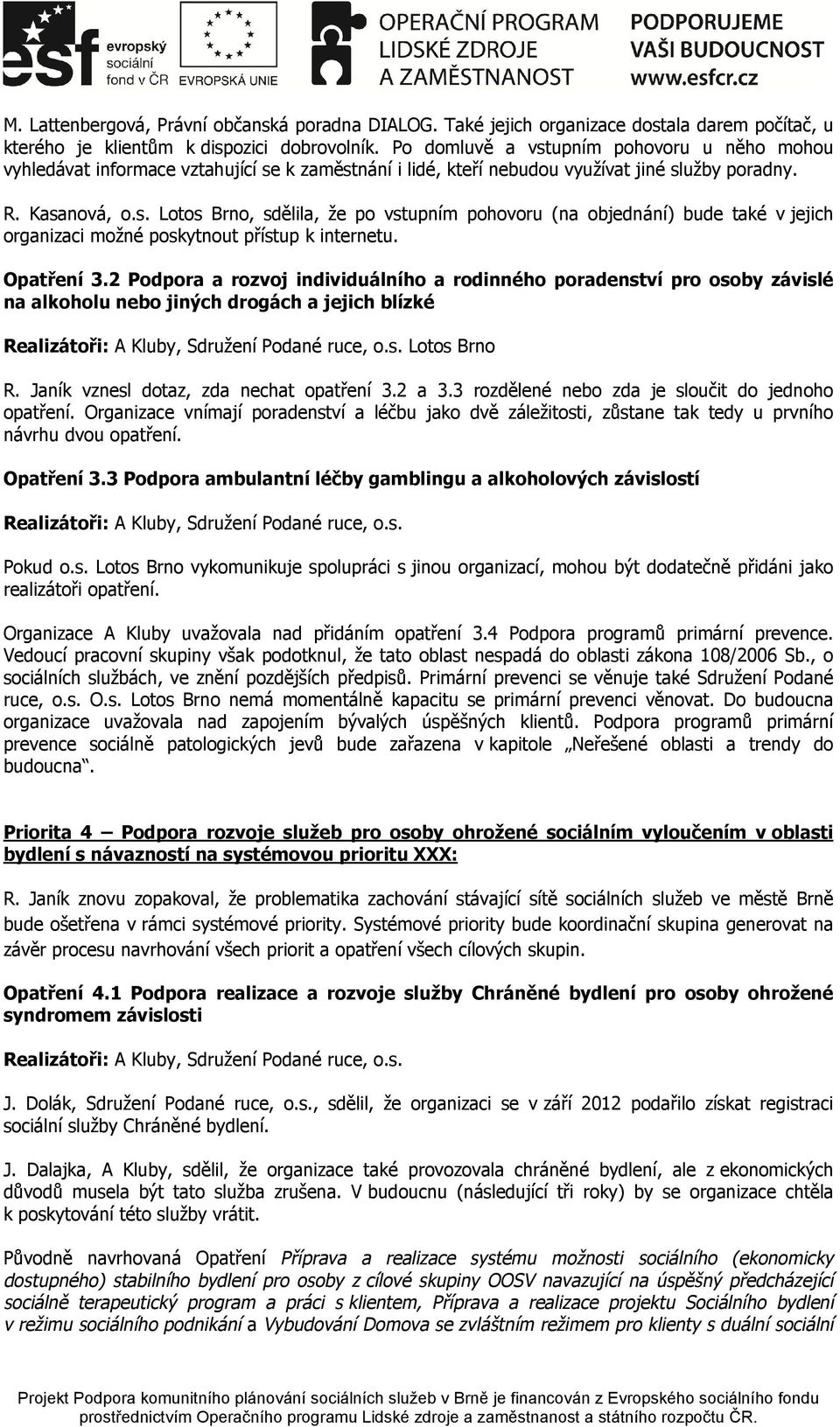 Opatření 3.2 Podpora a rozvoj individuálního a rodinného poradenství pro osoby závislé na alkoholu nebo jiných drogách a jejich blízké Realizátoři: A Kluby, Sdružení Podané ruce, o.s. Lotos Brno R.