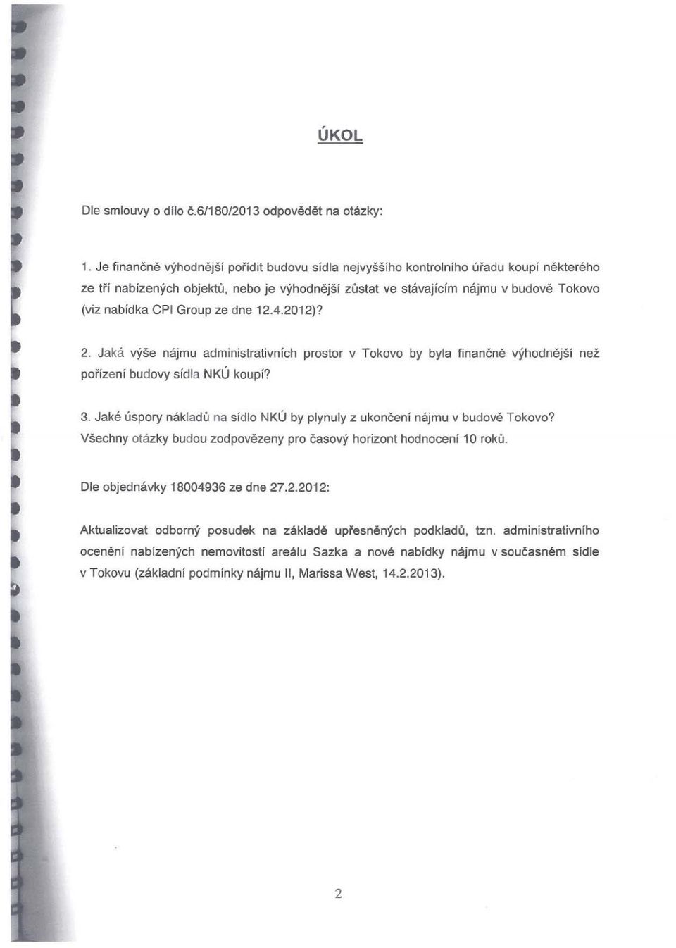 Group ze dne 12.4.2012)? 2. Jaká výše nájmu administrativních prostor v Takovo by byla finančně výhodnější než poříz e ní budovy sídla NKÚ koupí? 3.