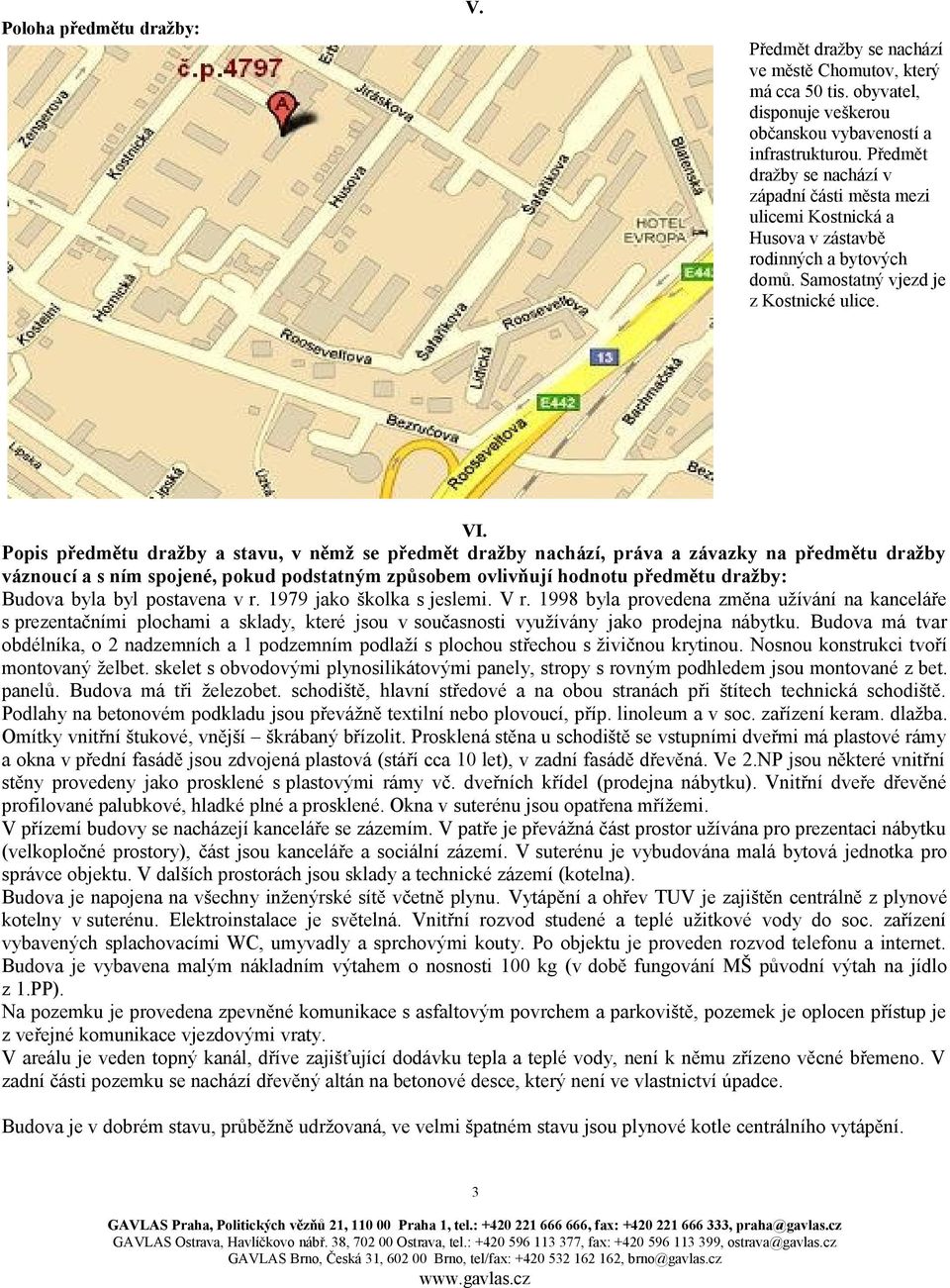 Popis předmětu dražby a stavu, v němž se předmět dražby nachází, práva a závazky na předmětu dražby váznoucí a s ním spojené, pokud podstatným způsobem ovlivňují hodnotu předmětu dražby: Budova byla