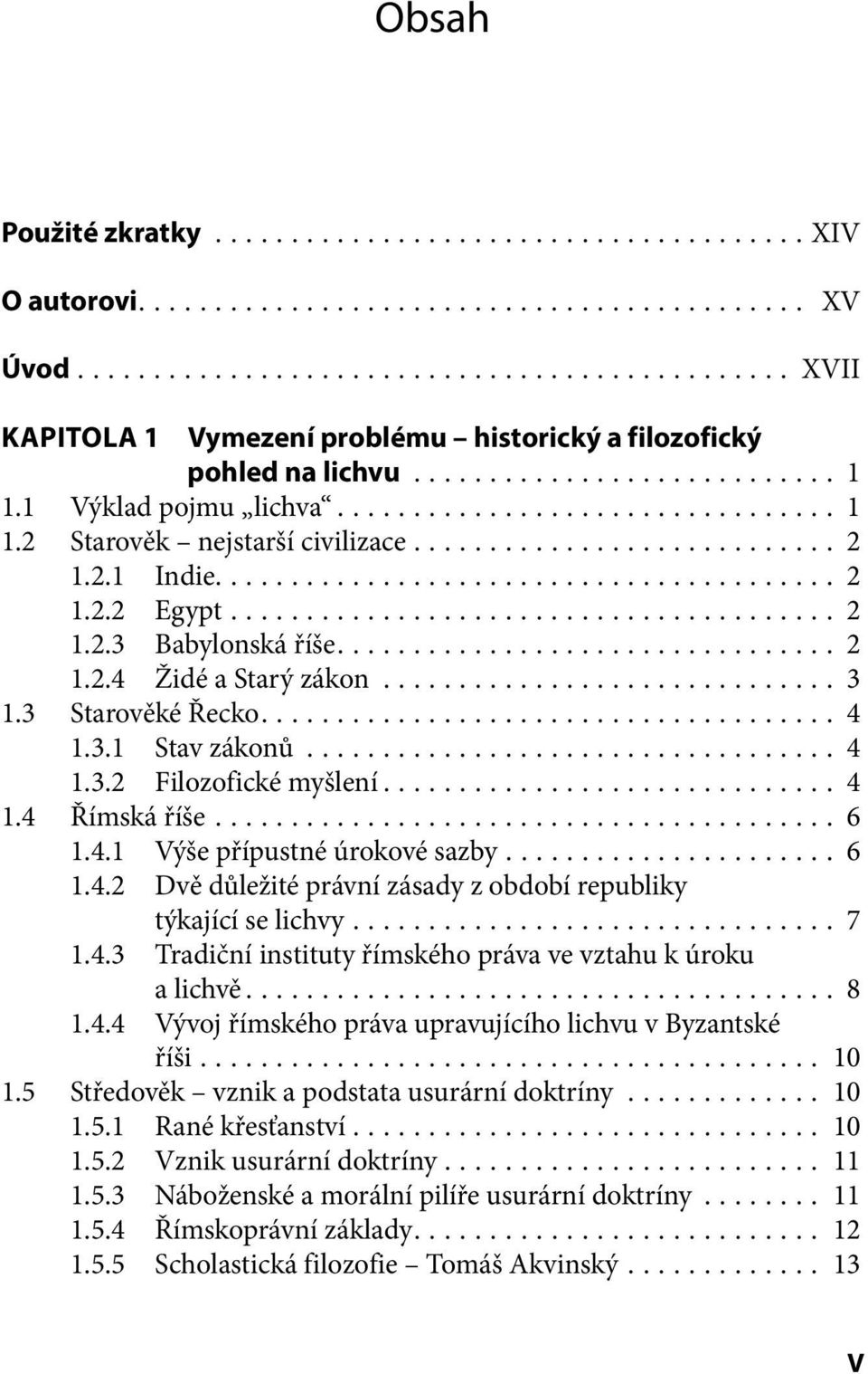.. 6 1.4.2 Dvě důležité právní zásady z období republiky týkající se lichvy... 7 1.4.3 Tradiční instituty římského práva ve vztahu k úroku a lichvě... 8 1.4.4 Vývoj římského práva upravujícího lichvu v Byzantské říši.