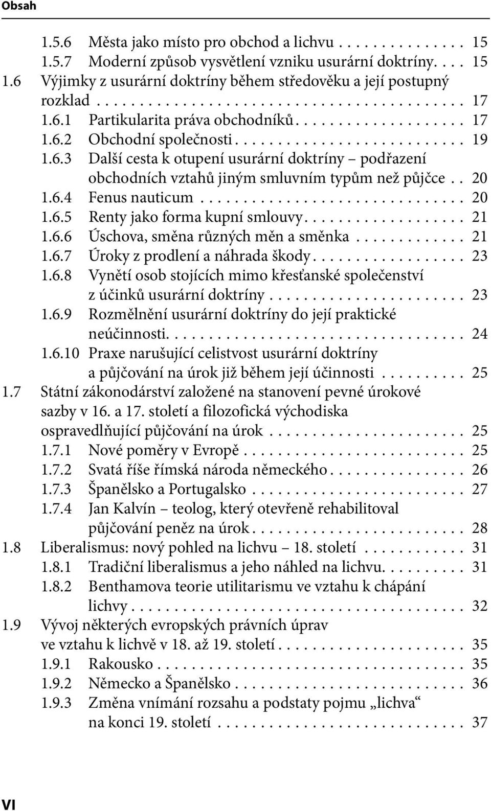 .. 21 1.6.6 Úschova, směna různých měn a směnka... 21 1.6.7 Úroky z prodlení a náhrada škody... 23 1.6.8 Vynětí osob stojících mimo křesťanské společenství z účinků usurární doktríny... 23 1.6.9 Rozmělnění usurární doktríny do její praktické neúčinnosti.