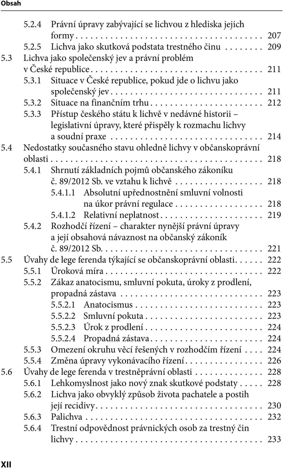 .. 214 5.4 Nedostatky současného stavu ohledně lichvy v občanskoprávní oblasti... 218 5.4.1 Shrnutí základních pojmů občanského zákoníku č. 89/2012 Sb. ve vztahu k lichvě... 218 5.4.1.1 Absolutní upřednostnění smluvní volnosti na úkor právní regulace.