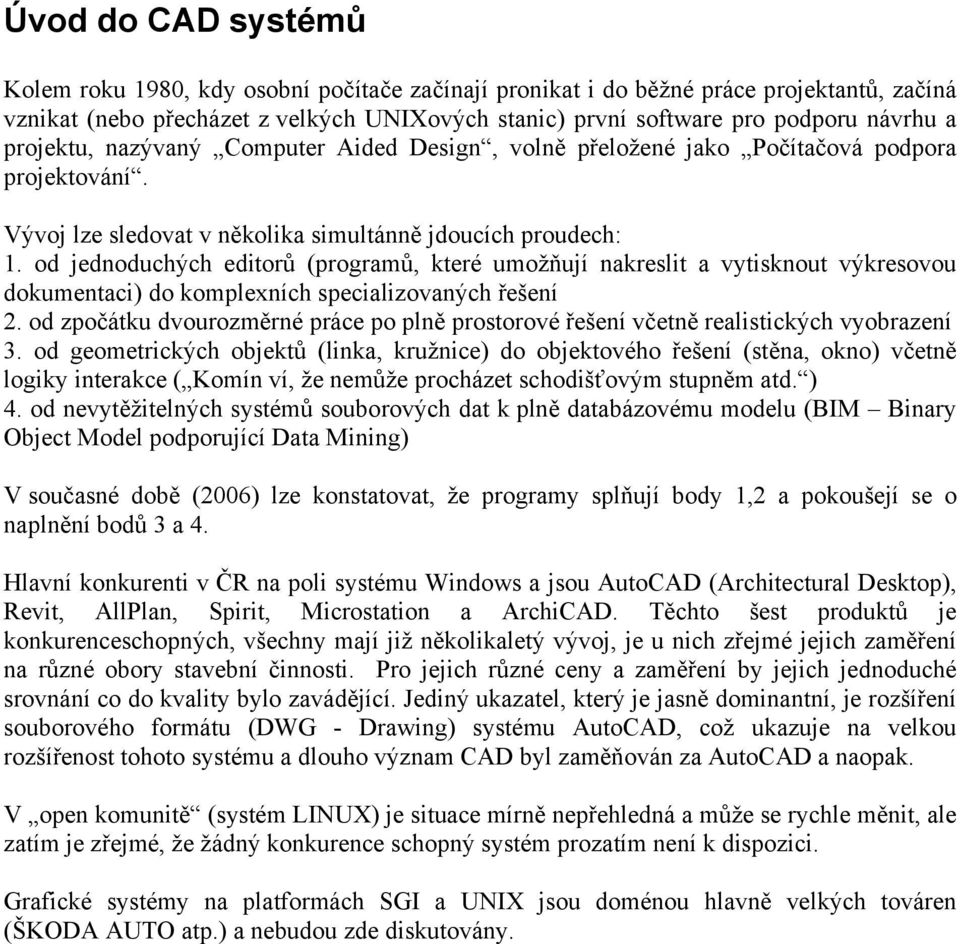 od jednoduchých editorů (programů, které umožňují nakreslit a vytisknout výkresovou dokumentaci) do komplexních specializovaných řešení 2.