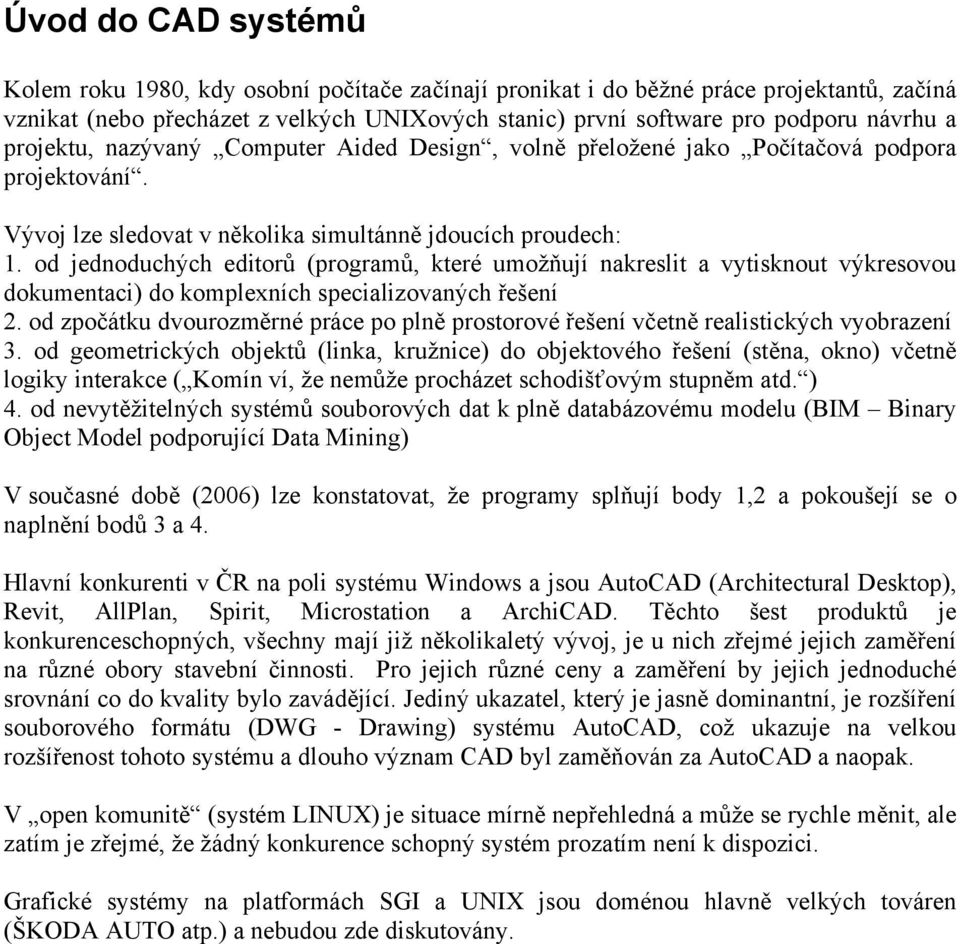 od jednoduchých editorů (programů, které umožňují nakreslit a vytisknout výkresovou dokumentaci) do komplexních specializovaných řešení 2.