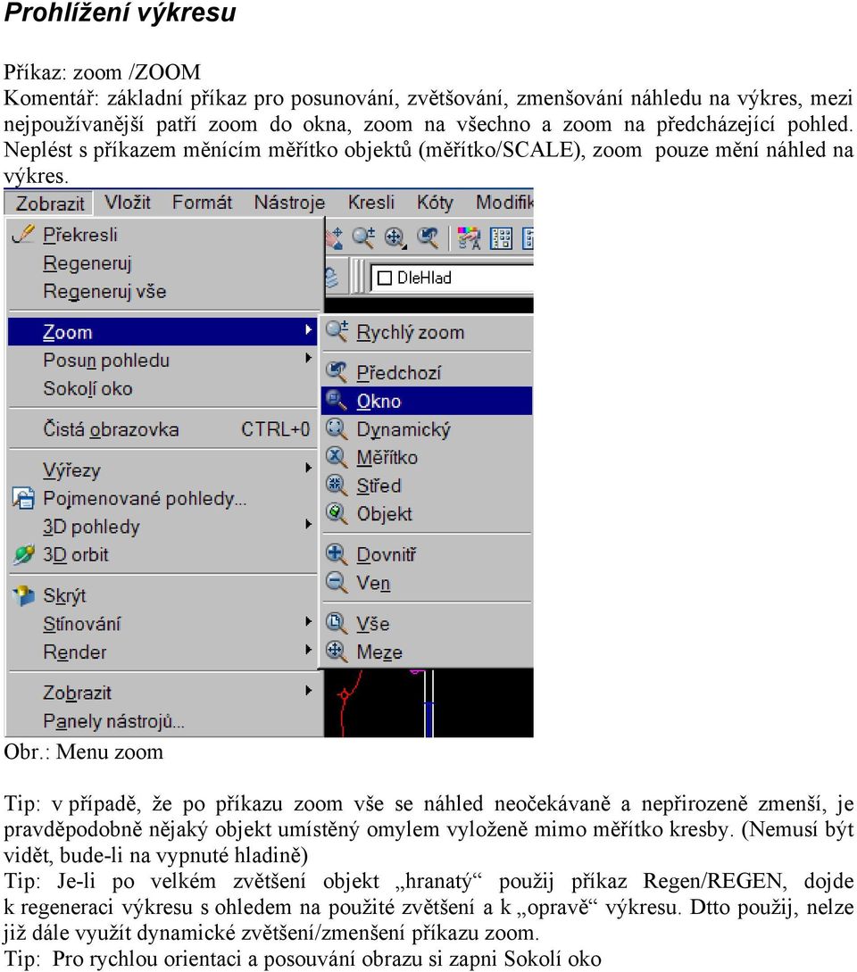 : Menu zoom Tip: v případě, že po příkazu zoom vše se náhled neočekávaně a nepřirozeně zmenší, je pravděpodobně nějaký objekt umístěný omylem vyloženě mimo měřítko kresby.