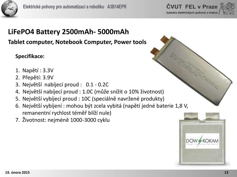 0C (může snížit o 10% životnost) 5. Největší vybíjecí proud : 10C (speciálně navržené produkty) 6.