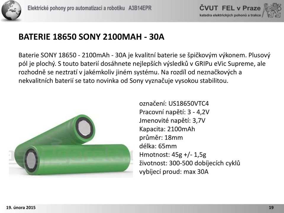 Na rozdíl od neznačkových a nekvalitních baterií se tato novinka od Sony vyznačuje vysokou stabilitou.