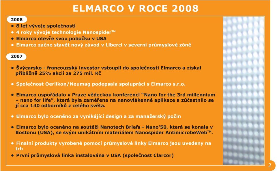 Elmarco bylo oceněno za vynikájící design a za manažerský počin Elmarco bylo oceněno na soutěži Nanotech Briefs - Nano 50, která se konala v Bostonu (USA), se svým unikátním materiálem Nanospider