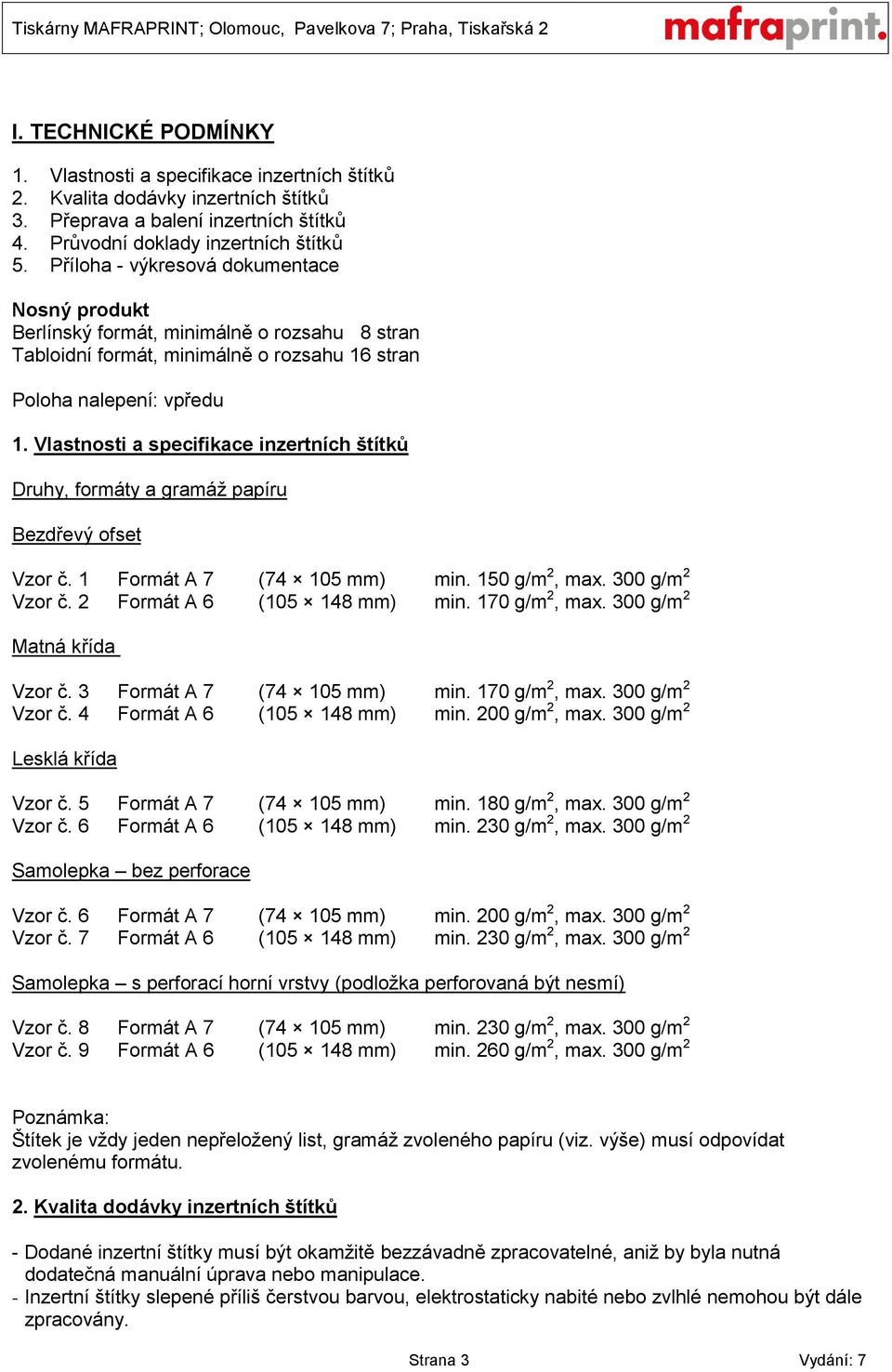 Vlastnosti a specifikace inzertních štítků Druhy, formáty a gramáž papíru Bezdřevý ofset Vzor č. 1 Formát A 7 (74 105 mm) min. 150 g/m 2, max. 300 g/m 2 Vzor č. 2 Formát A 6 (105 148 mm) min.