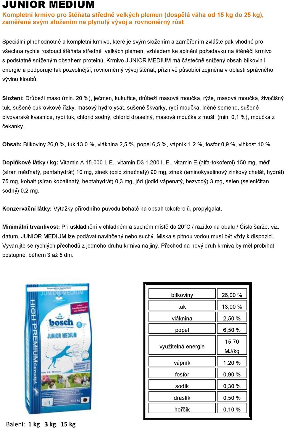 proteinů. Krmivo JUNIOR MEDIUM má částečně snížený obsah bílkovin i energie a podporuje tak pozvolnější, rovnoměrný vývoj štěňat, příznivě působící zejména v oblasti správného vývinu kloubů.