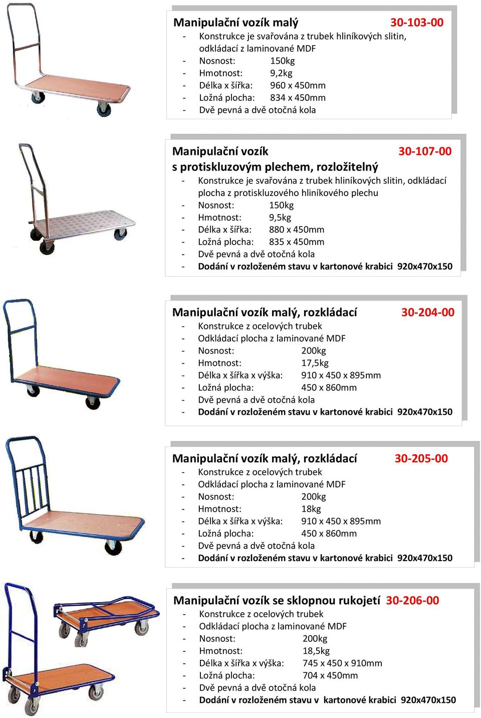 920x470x150 - Manipulační vozík malý, rozkládací 30-204-00 - Hmotnost: 17,5kg - Délka x šířka x výška: 910 x 450 x 895mm - Ložná plocha: 450 x 860mm - Dodání v rozloženém stavu v kartonové krabici