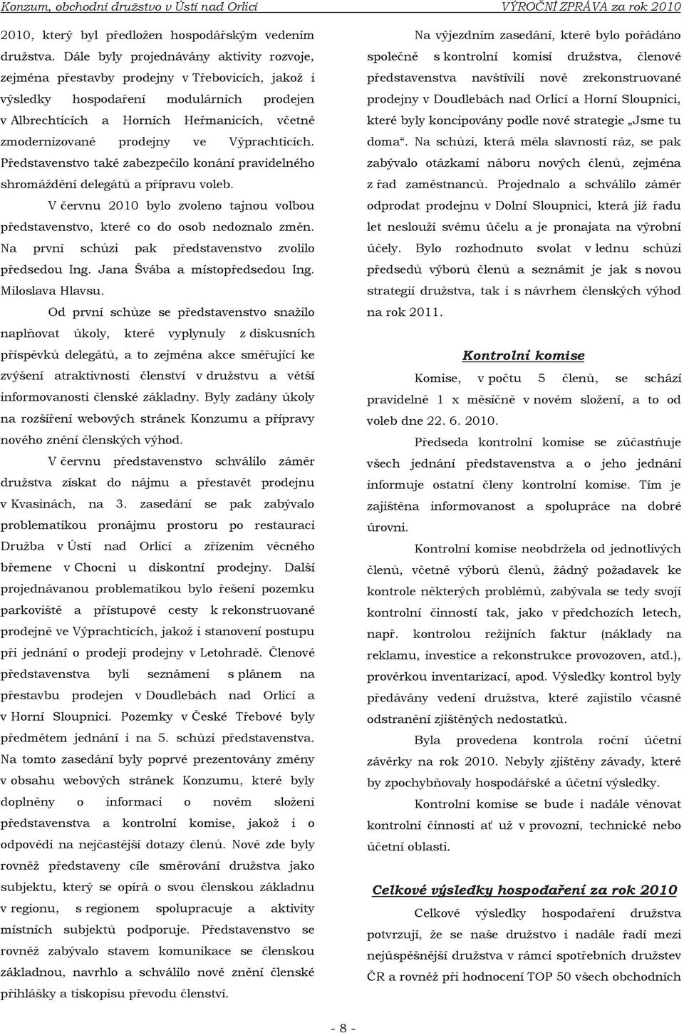 prodejny ve Výprachticích. Představenstvo také zabezpečilo konání pravidelného shromáždění delegátů a přípravu voleb.