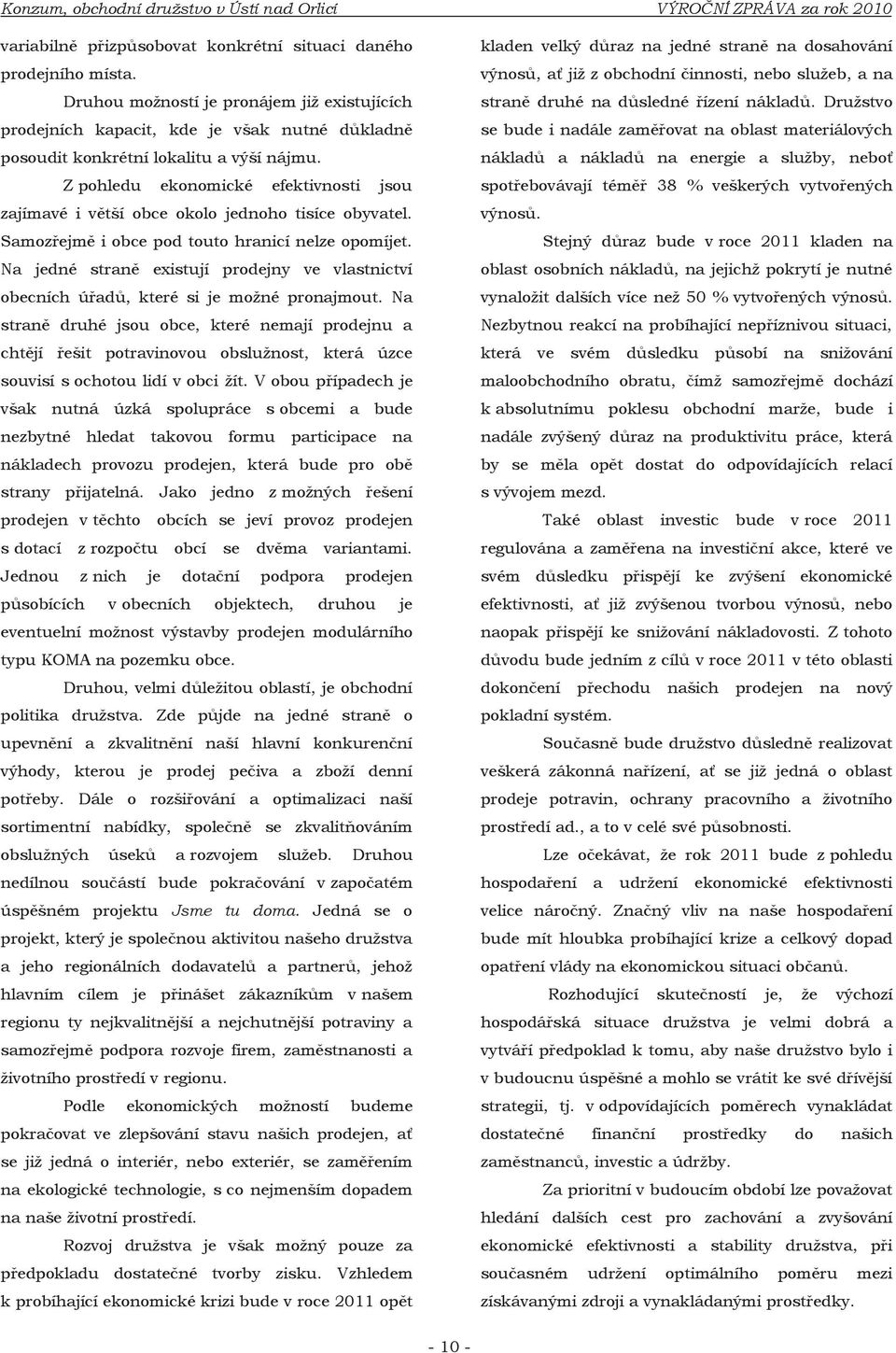 Z pohledu ekonomické efektivnosti jsou zajímavé i větší obce okolo jednoho tisíce obyvatel. Samozřejmě i obce pod touto hranicí nelze opomíjet.