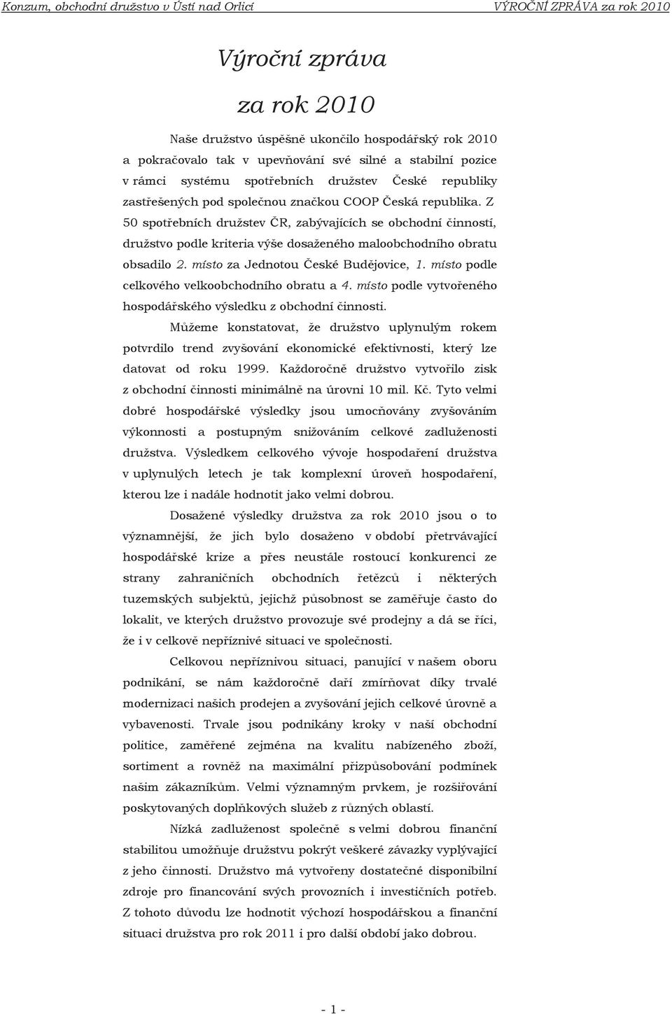 Z 50 spotřebních družstev ČR, zabývajících se obchodní činností, družstvo podle kriteria výše dosaženého maloobchodního obratu obsadilo 2. místo za Jednotou České Budějovice, 1.
