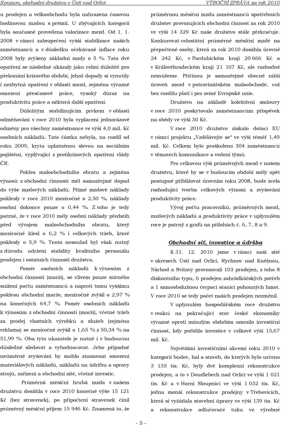 1. 2008 v rámci zabezpečení vyšší stabilizace našich zaměstnanců a v důsledku očekávané inflace roku 2008 byly zvýšeny základní mzdy o 5 %.