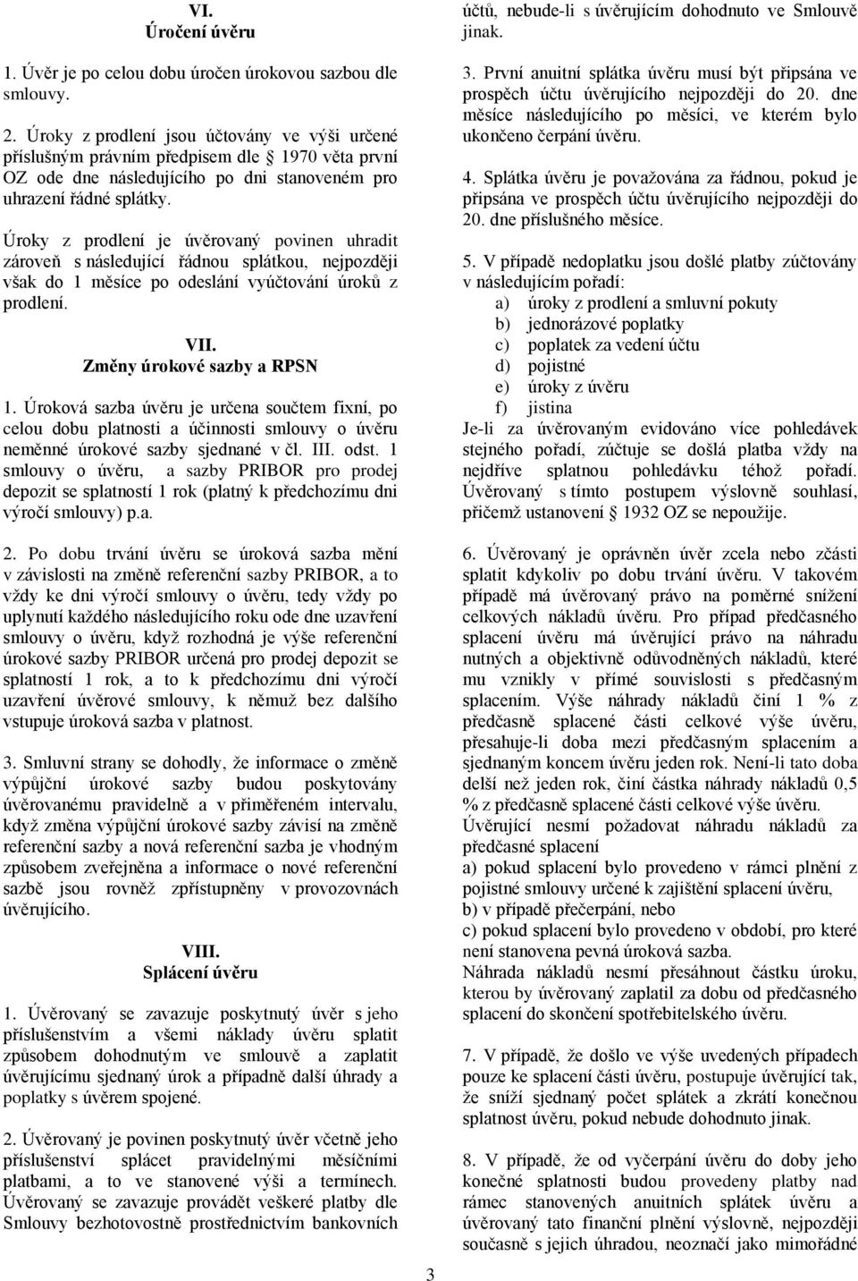 Úroky z prodlení je úvěrovaný povinen uhradit zároveň s následující řádnou splátkou, nejpozději však do 1 měsíce po odeslání vyúčtování úroků z prodlení. VII. Změny úrokové sazby a RPSN 1.