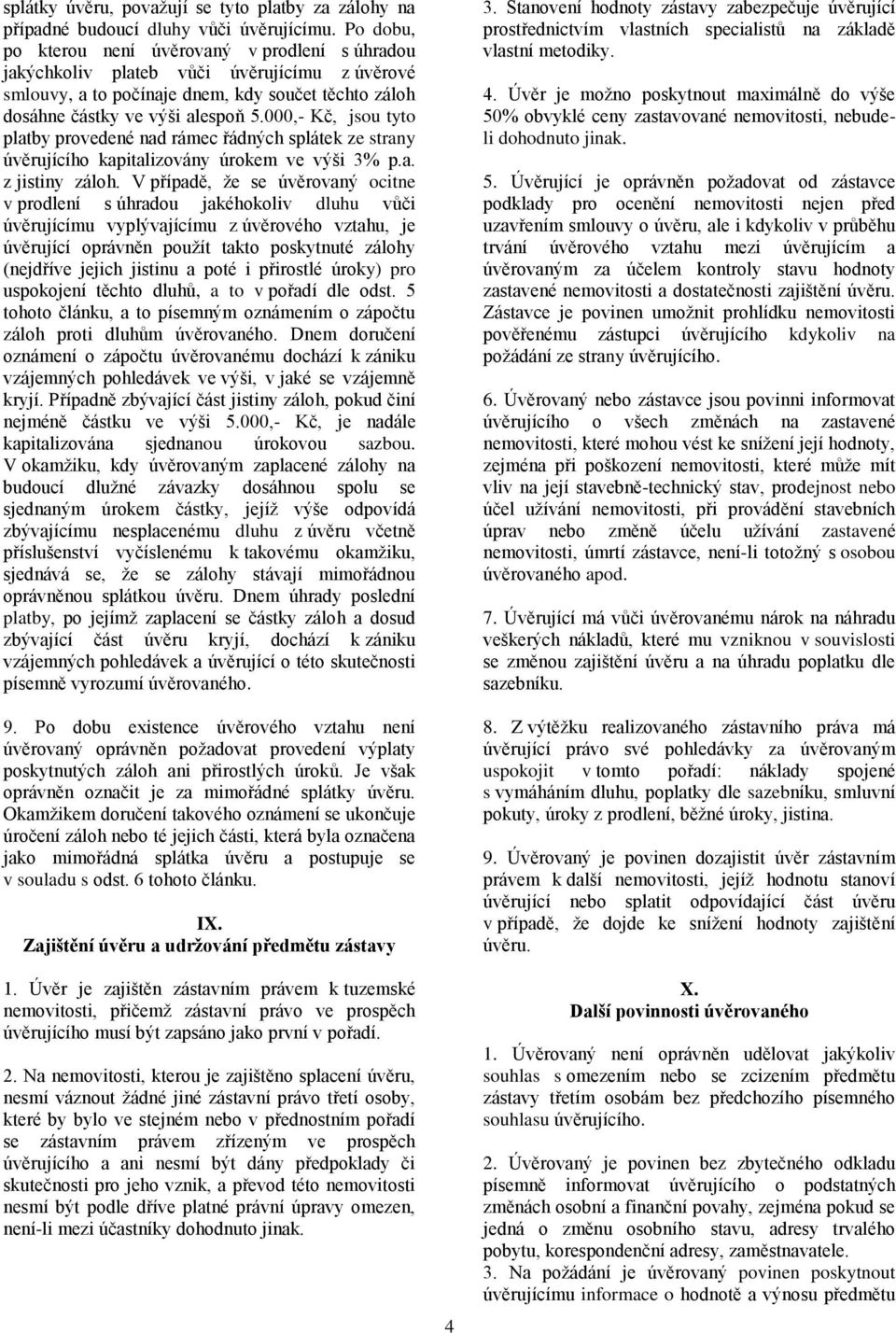 000,- Kč, jsou tyto platby provedené nad rámec řádných splátek ze strany úvěrujícího kapitalizovány úrokem ve výši 3% p.a. z jistiny záloh.