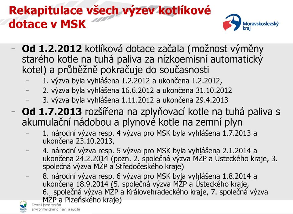 výzva byla vyhlášena 16.6.2012 a ukončena 31.10.2012-3. výzva byla vyhlášena 1.11.2012 a ukončena 29.4.2013 - Od 1.7.