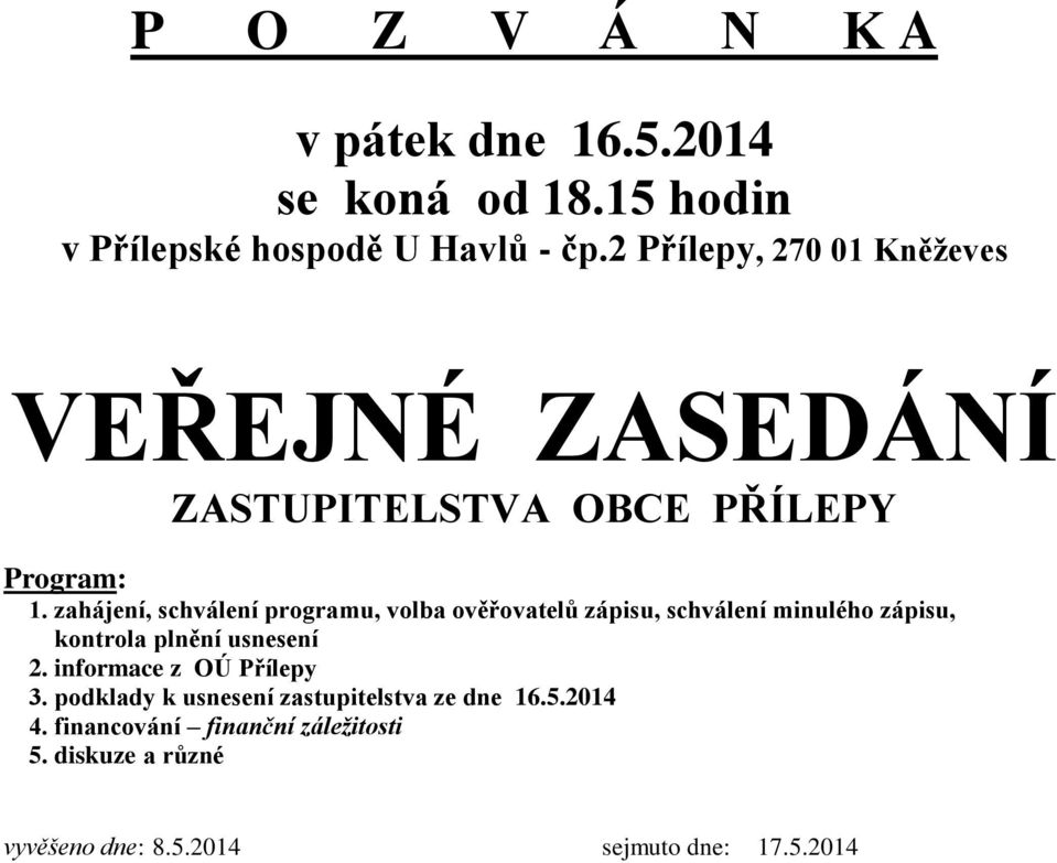 zahájení, schválení programu, volba ověřovatelů zápisu, schválení minulého zápisu, kontrola plnění usnesení 2.