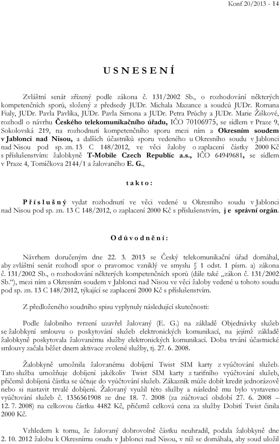 Marie Žiškové, rozhodl o návrhu Českého telekomunikačního úřadu, IČO 70106975, se sídlem v Praze 9, Sokolovská 219, na rozhodnutí kompetenčního sporu mezi ním a Okresním soudem v Jablonci nad Nisou,