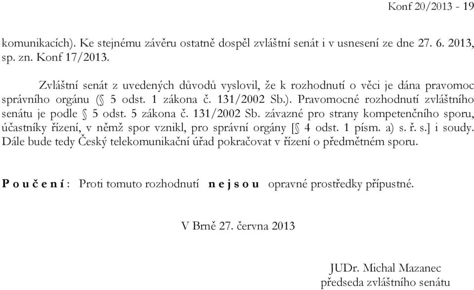 Pravomocné rozhodnutí zvláštního senátu je podle 5 odst. 5 zákona č. 131/2002 Sb.