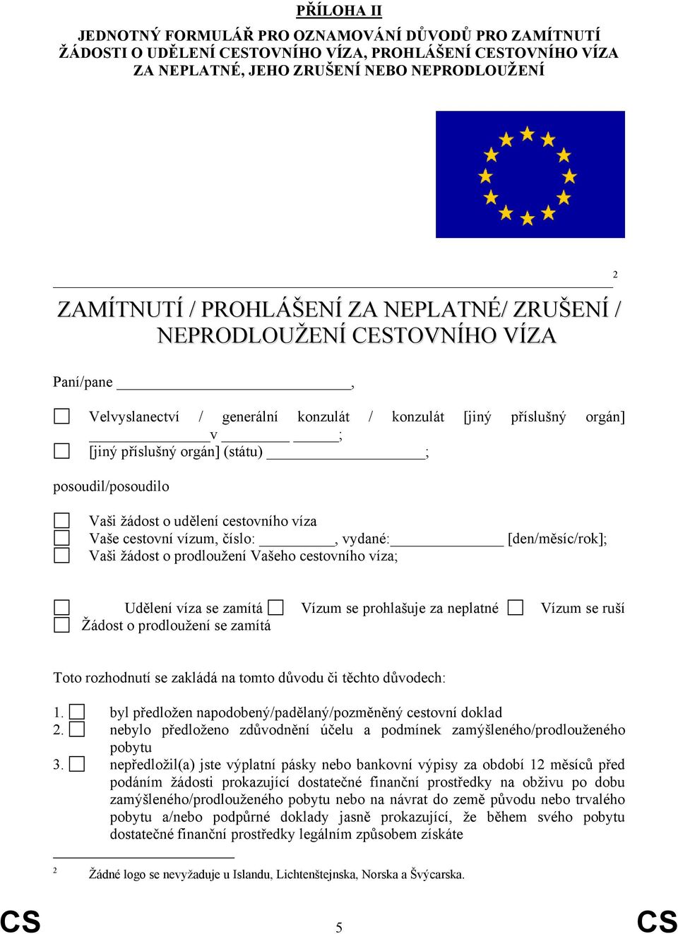 o udělení cestovního víza Vaše cestovní vízum, číslo:, vydané: [den/měsíc/rok]; Vaši žádost o prodloužení Vašeho cestovního víza; Udělení víza se zamítá Vízum se prohlašuje za neplatné Vízum se ruší