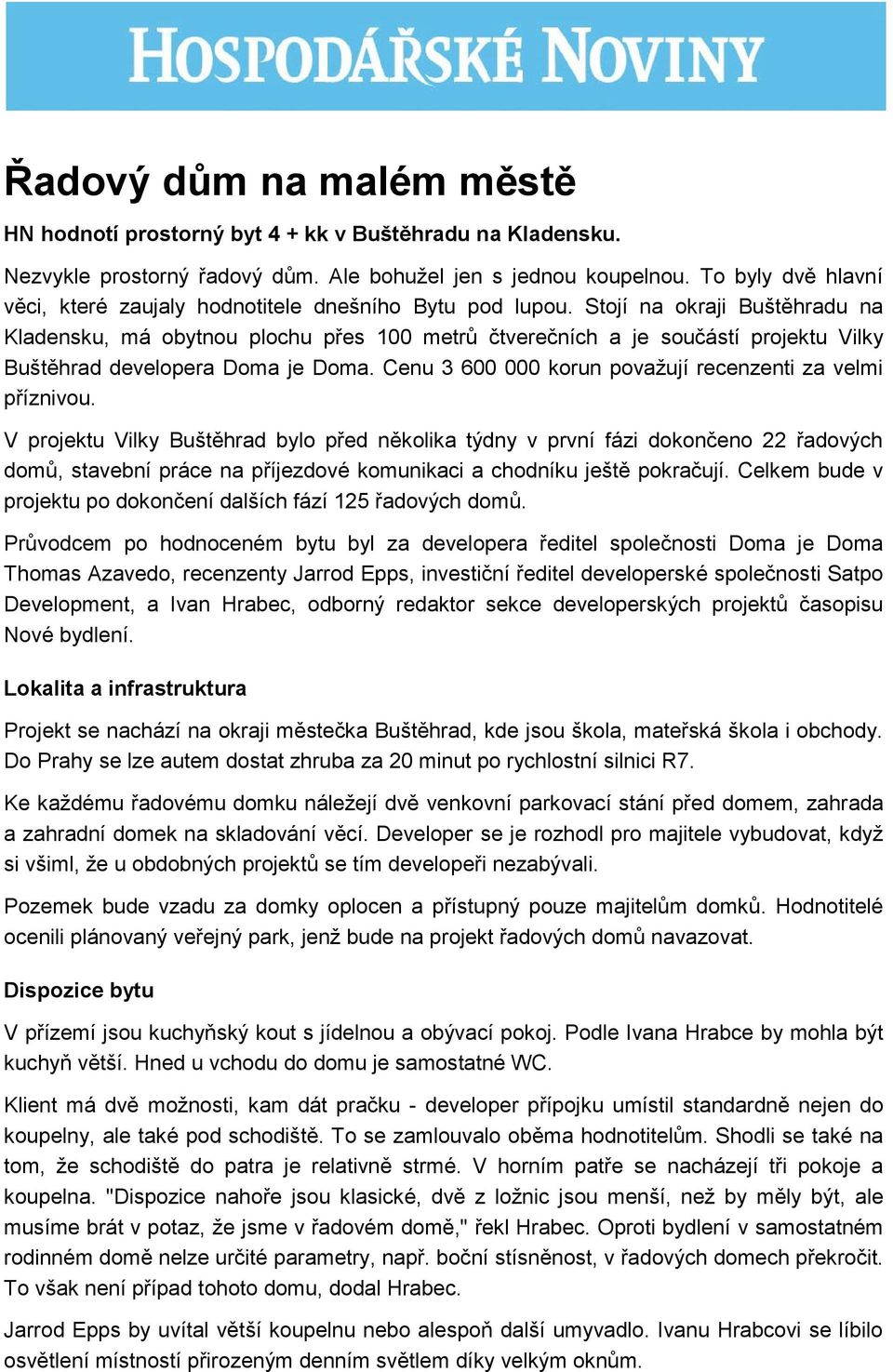 Stojí na okraji Buštěhradu na Kladensku, má obytnou plochu přes 100 metrů čtverečních a je součástí projektu Vilky Buštěhrad developera Doma je Doma.