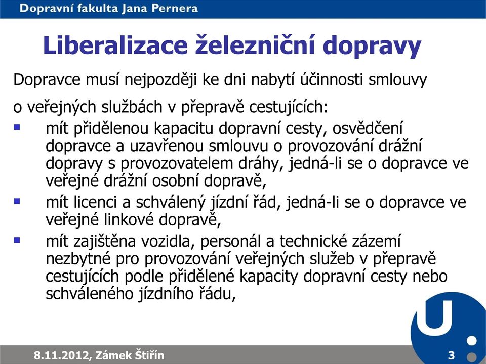 drážní osobní dopravě, mít licenci a schválený jízdní řád, jedná-li se o dopravce ve veřejné linkové dopravě, mít zajištěna vozidla, personál a technické