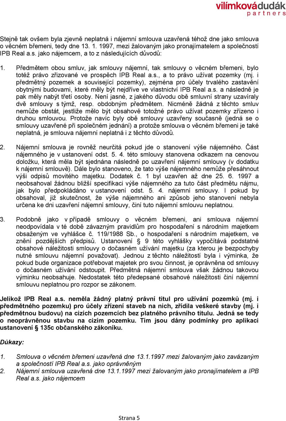 i předmětný pozemek a související pozemky), zejména pro účely trvalého zastavění obytnými budovami, které měly být nejdříve ve vlastnictví IPB Real a.s. a následně je pak měly nabýt třetí osoby.